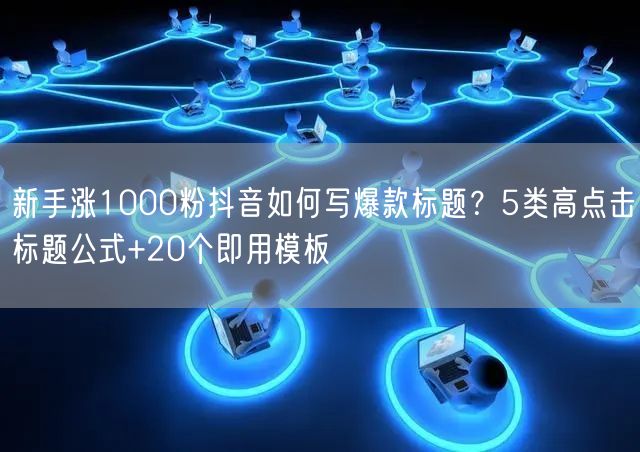 新手涨1000粉抖音如何写爆款标题？5类高点击标题公式+20个即用模板