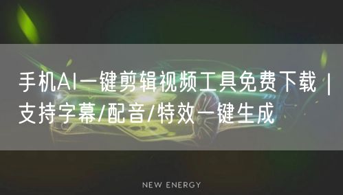 手机AI一键剪辑视频工具免费下载｜支持字幕/配音/特效一键生