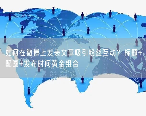 如何在微博上发表文章吸引粉丝互动？标题+配图+发布时间黄金组合