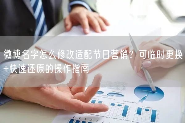 微博名字怎么修改适配节日营销？可临时更换+快速还原的操作指南