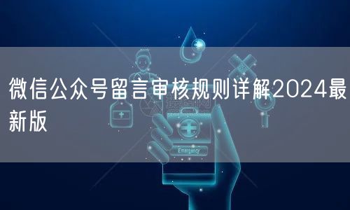 微信公众号留言审核规则详解2024最新版